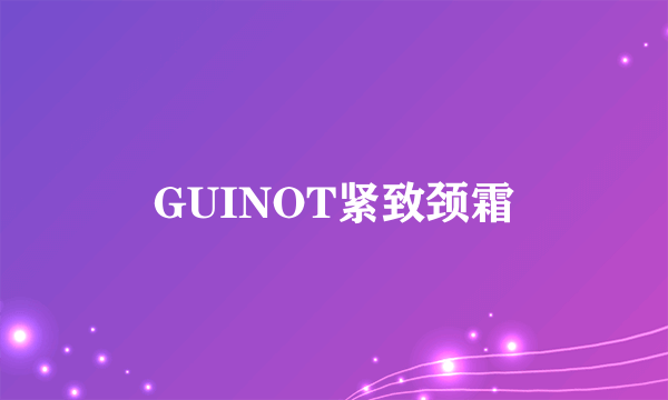 GUINOT紧致颈霜