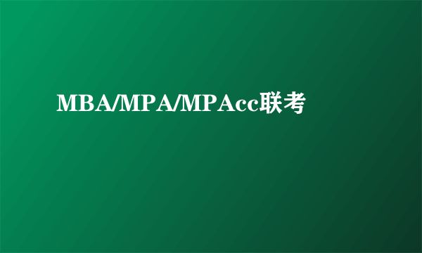 MBA/MPA/MPAcc联考