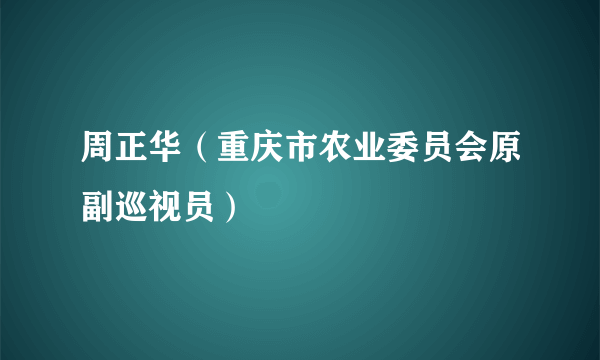 周正华（重庆市农业委员会原副巡视员）