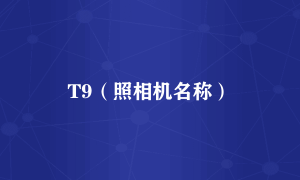 T9（照相机名称）