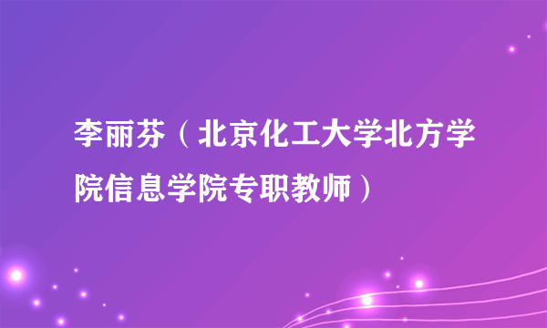 李丽芬（北京化工大学北方学院信息学院专职教师）