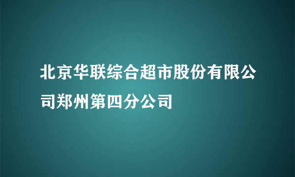 北京华联综合超市股份有限公司郑州第四分公司