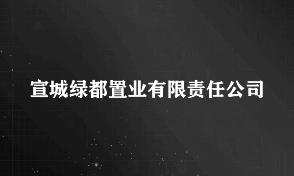 宣城绿都置业有限责任公司