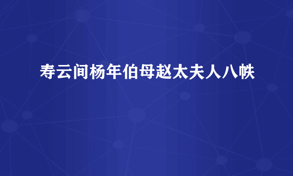 寿云间杨年伯母赵太夫人八帙