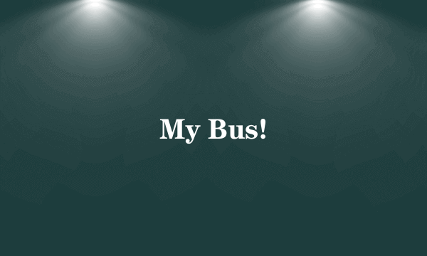 My Bus!