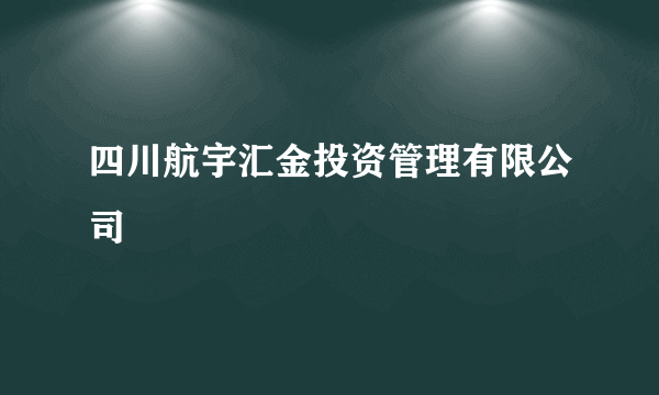 四川航宇汇金投资管理有限公司