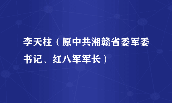 李天柱（原中共湘赣省委军委书记、红八军军长）