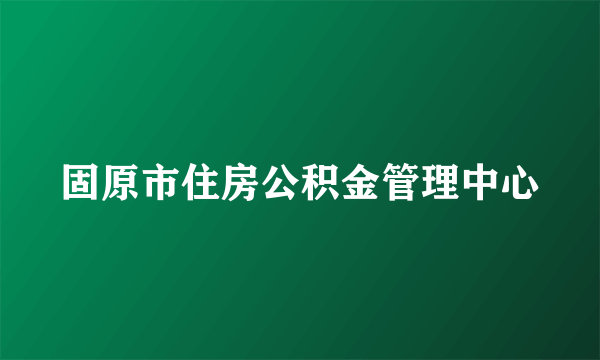 固原市住房公积金管理中心