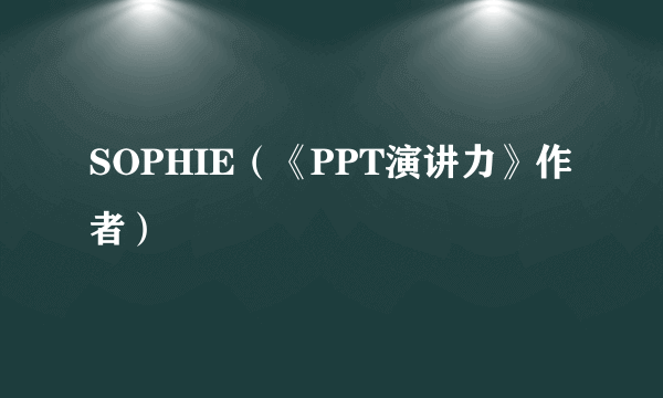 SOPHIE（《PPT演讲力》作者）