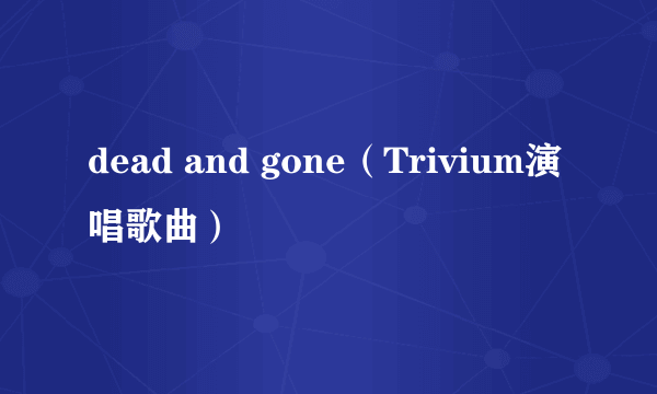 dead and gone（Trivium演唱歌曲）