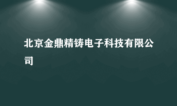 北京金鼎精铸电子科技有限公司