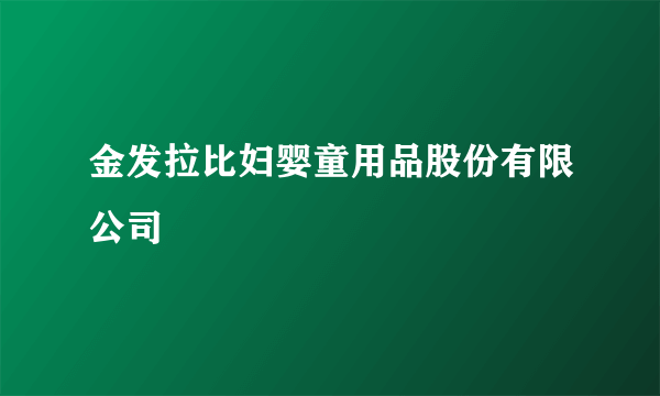 金发拉比妇婴童用品股份有限公司