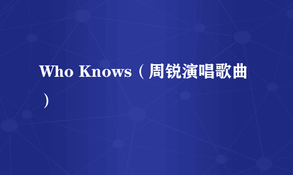 Who Knows（周锐演唱歌曲）