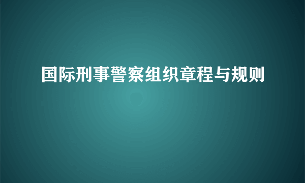 国际刑事警察组织章程与规则