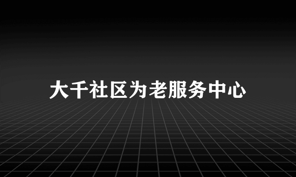 大千社区为老服务中心