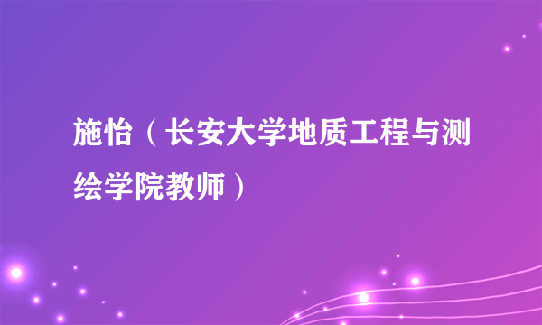 施怡（长安大学地质工程与测绘学院教师）