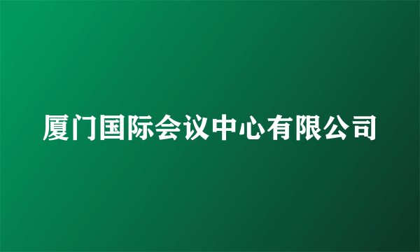 厦门国际会议中心有限公司