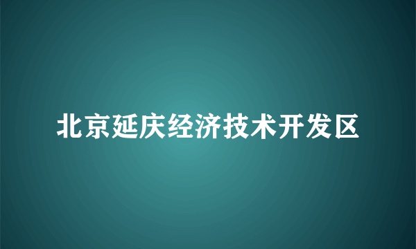 北京延庆经济技术开发区