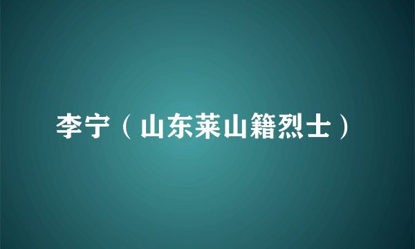 李宁（山东莱山籍烈士）