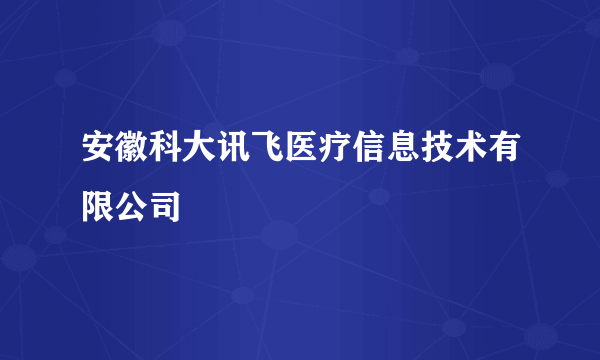 安徽科大讯飞医疗信息技术有限公司