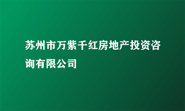 苏州市万紫千红房地产投资咨询有限公司