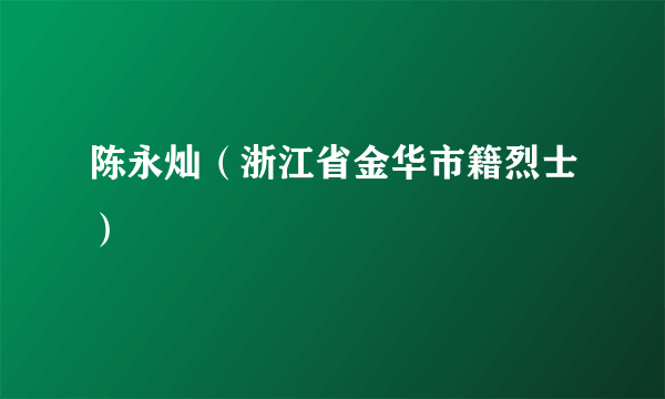 陈永灿（浙江省金华市籍烈士）