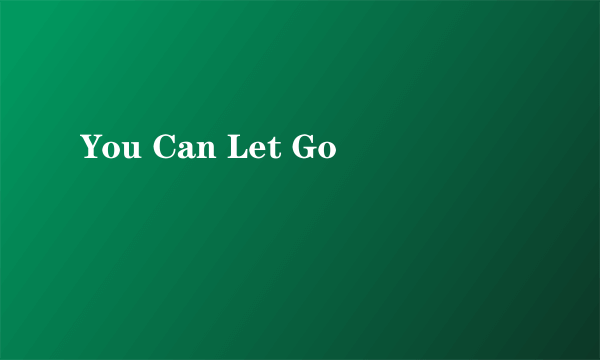 You Can Let Go