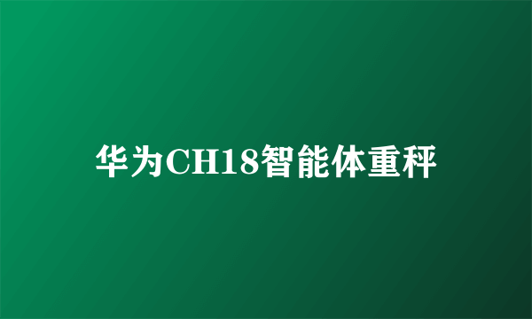 华为CH18智能体重秤