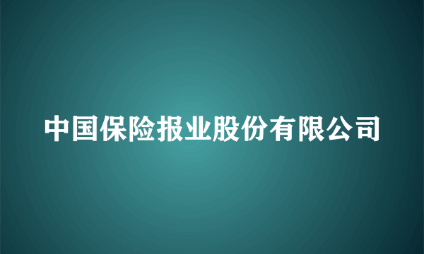 中国保险报业股份有限公司