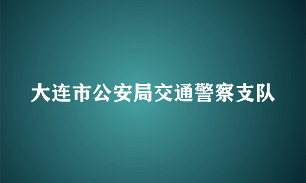 大连市公安局交通警察支队