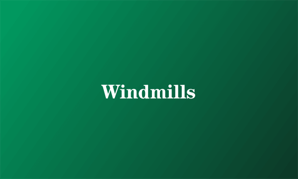 Windmills