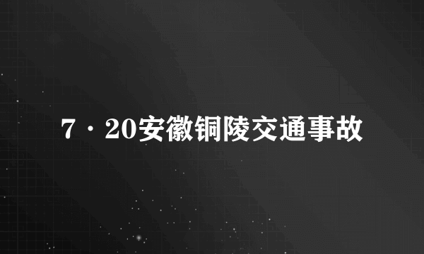 7·20安徽铜陵交通事故