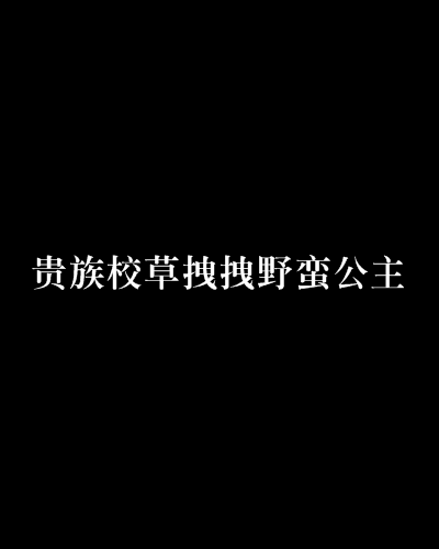 贵族校草拽拽野蛮公主