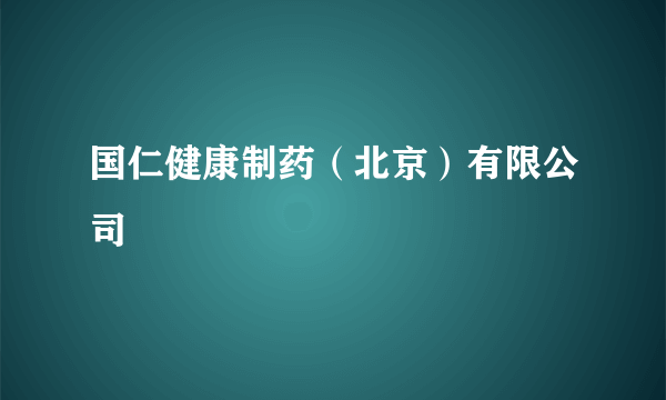 国仁健康制药（北京）有限公司