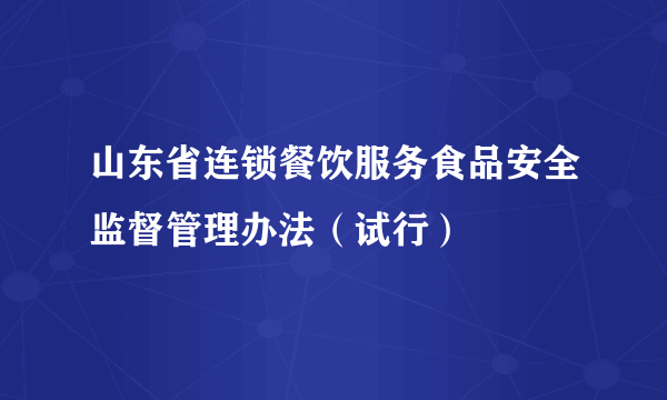 山东省连锁餐饮服务食品安全监督管理办法（试行）