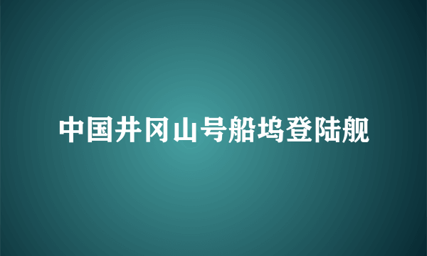 中国井冈山号船坞登陆舰