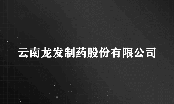 云南龙发制药股份有限公司