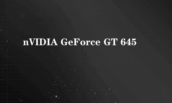 nVIDIA GeForce GT 645