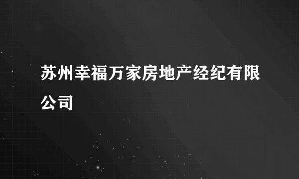 苏州幸福万家房地产经纪有限公司