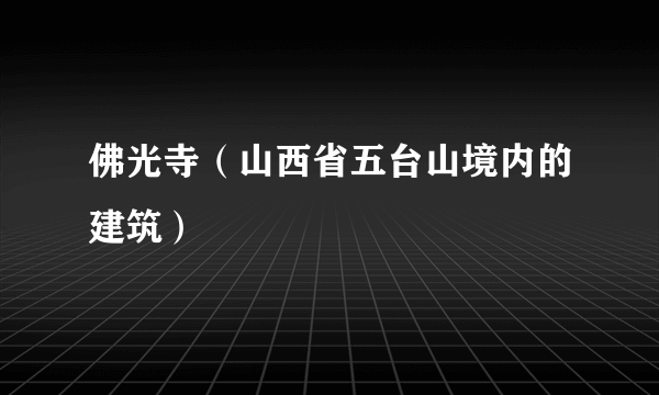 佛光寺（山西省五台山境内的建筑）