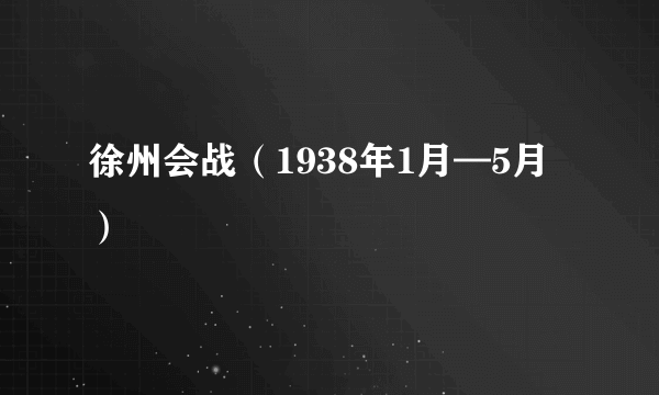 徐州会战（1938年1月—5月）