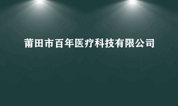 莆田市百年医疗科技有限公司