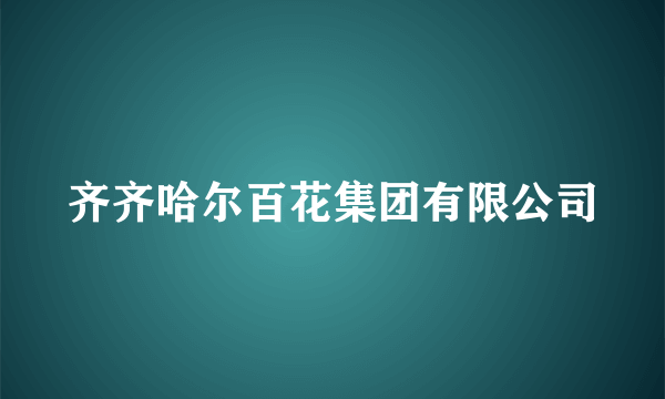 齐齐哈尔百花集团有限公司