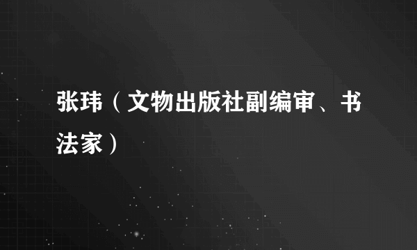 张玮（文物出版社副编审、书法家）