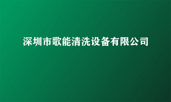 深圳市歌能清洗设备有限公司