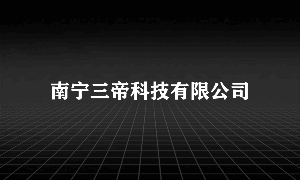 南宁三帝科技有限公司