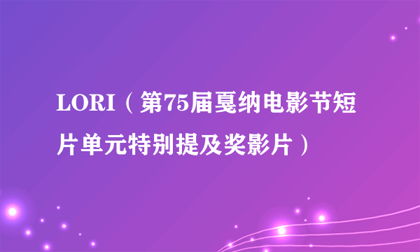 LORI（第75届戛纳电影节短片单元特别提及奖影片）