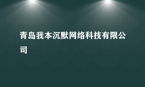 青岛我本沉默网络科技有限公司