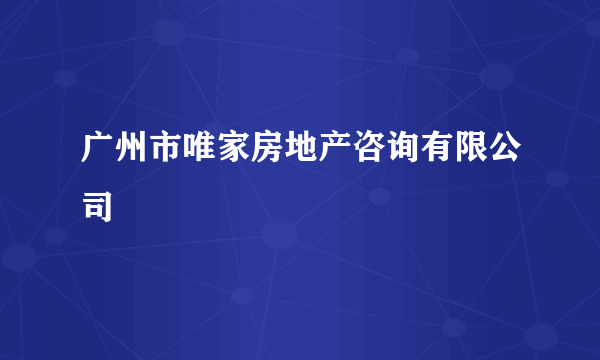 广州市唯家房地产咨询有限公司