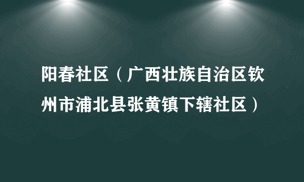 阳春社区（广西壮族自治区钦州市浦北县张黄镇下辖社区）